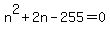 n%5E2+%2B+2n+-+255+=+0