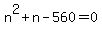 n%5E2+%2B+n+-+560+=+0