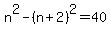 n%5E2+-+%28n%2B2%29%5E2+=+40