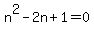 n%5E2+-+2n+%2B+1+=+0