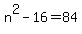 n%5E2+-16+=+84