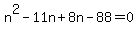 n%5E2-11n%2B8n+-88+=+0