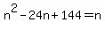 n%5E2-24n%2B144=n