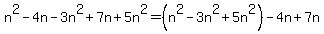 n%5E2-4n-3n%5E2%2B7n%2B5n%5E2=%28n%5E2-3n%5E2%2B5n%5E2%29-4n%2B7n