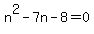 n%5E2-7n-8=0
