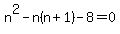 n%5E2-n%28n%2B1%29-8=0