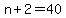 n+%2B+2+=+40