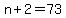 n+%2B+2+=+73