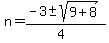 n+=+%28-3+%2B-+sqrt%28+9+%2B+8+%29%29%2F%284%29+