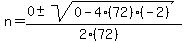 n+=+%280+%2B-+sqrt%28+0-4%2872%29%28-2%29+%29%29%2F%282%2872%29%29