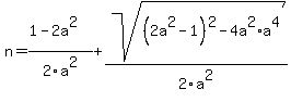 n+=+%281-2a%5E2%29%2F2a%5E2+%2B+sqrt%28%282a%5E2-1%29%5E2+-+4a%5E2%2Aa%5E4%29%2F2a%5E2