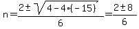 n+=+%282+%2B-+sqrt%284+-+4%28-15%29%29%29%2F6+=+%282+%2B-+8%29%2F6