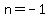 n+=+-1