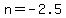 n+=+-2.5
