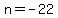 n+=+-22