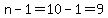n-1=10-1=9