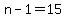 n-1=15