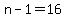 n-1=16