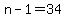 n-1=34