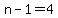 n-1=4