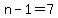 n-1=7