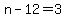 n-12=3