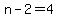 n-2=4