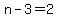 n-3=2
