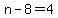 n-8=4