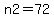 n2=72