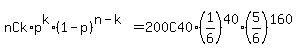 nCk%2Ap%5Ek%2A%281-p%29%5E%28n-k%29+=+200C40%2A%281%2F6%29%5E40%2A%285%2F6%29%5E160