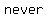 never