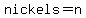 nickels=n