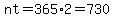 nt=365%2A2=730