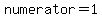 numerator=1