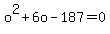 o%5E2+%2B+6o+-+187+=+0