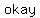 okay