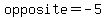opposite=-5