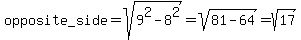 opposite_side=sqrt%289%5E2-8%5E2%29=sqrt%2881-64%29=sqrt%2817%29