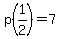 p%281%2F2%29=7