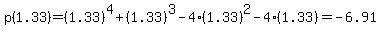 p%281.33%29=%281.33%29%5E4%2B+%281.33%29%5E3+-4+%2A%281.33%29%5E2-4%2A%281.33%29=-6.91