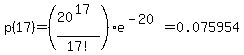 p%2817%29+=+%2820%5E%2817%29%2F17%21%29e%5E%28-20%29+=+0.075954