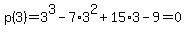 p%283%29=3%5E3+-7%2A3%5E2%2B15%2A3-9=0