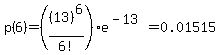 p%286%29+=+%28%2813%29%5E6%2F6%21%29e%5E%28-13%29+=+0.01515