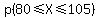 p%2880%3C=X%3C=105%29