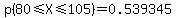p%2880%3C=X%3C=105%29=0.539345