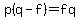 p%28q-f%29=fq