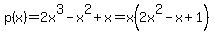 p%28x%29=2x%5E3-x%5E2%2Bx=x%282x%5E2-x%2B1%29