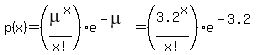 p%28x%29+=+%28mu%5Ex%2Fx%21%29%2Ae%5E%28-mu%29+=+%283.2%5Ex%2Fx%21%29%2Ae%5E%28-3.2%29