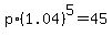 p%2A%281.04%29%5E5=45
